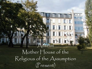 Auteuil
   Mother House of the
Religious of the Assumption
         (Present)
 