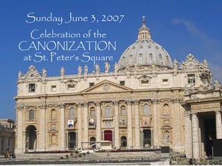 Sunday June 3, 2007
   Celebration of the
CANONIZATION
 at St. Peter’s Square
 