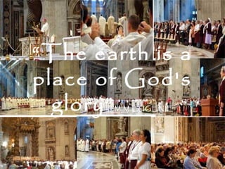 “The earth is a
place of God's
  glory”
       M.M.EUGENIE
 