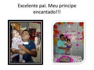 Excelente pai. Meu principe
encantado!!!
 