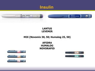 Insulin
LANTUS
LEVEMIR
MIX (Novomix 30, 50; Humalog 25, 50)
APIDRA
HUMALOG
NOVORAPID
 