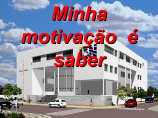 Minha motivação é saber