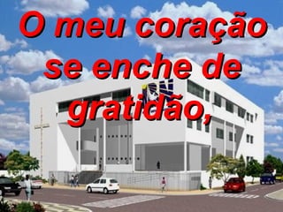 O meu coração se enche de gratidão,