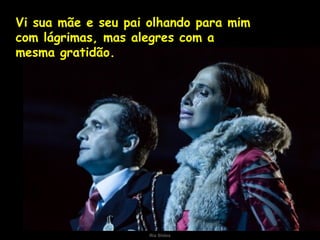 Ria Slides
Vi sua mãe e seu pai olhando para mim
com lágrimas, mas alegres com a
mesma gratidão. 
 