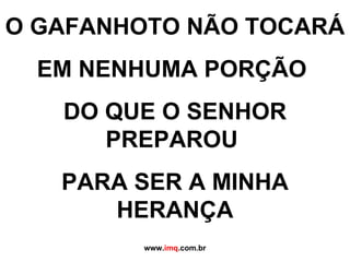 O GAFANHOTO NÃO TOCARÁ  EM NENHUMA PORÇÃO  DO QUE O SENHOR PREPAROU  PARA SER A MINHA HERANÇA www. imq .com.br 