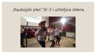 „Kaubojski ples“ IV-3 i učiteljica Jelena
 
