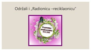 Održali i „Radionicu –reciklaonicu“
 