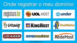 Onde registrar o meu domínio
joaoassef@gmail.com
 