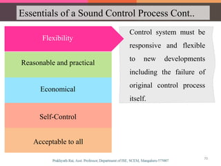 Essentials of a Sound Control Process Cont..
Flexibility
Economical
Reasonable and practical
Self-Control
Acceptable to all
Control system must be
responsive and flexible
to new developments
including the failure of
original control process
itself.
Flexibility
70
 
