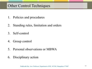 Other Control Techniques
Communication
1. Policies and procedures
2. Standing rules, limitation and orders
3. Self-control
4. Group control
5. Personal observations or MBWA
6. Disciplinary action
89
 