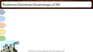 Weaknesses/Drawbacks/Disadvantages of SSI
Prakhyath Rai, Asst. Professor, Department of ISE, SCEM, Mangaluru-575007
 