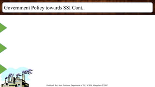 Government Policy towards SSI Cont..
Prakhyath Rai, Asst. Professor, Department of ISE, SCEM, Mangaluru-575007
 