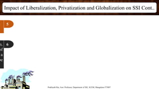 Impact of Liberalization, Privatization and Globalization on SSI Cont..
Prakhyath Rai, Asst. Professor, Department of ISE,...