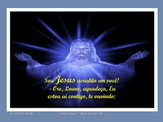 Sou  Jesus  acredito em você!  - Ore, Louve, agradeça, Eu estou ai contigo, te ouvindo:  