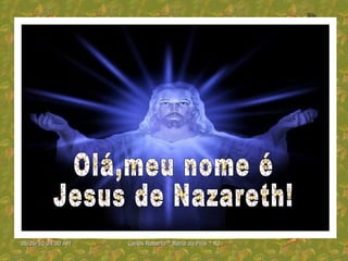 Olá,meu nome é Jesus de Nazareth! 