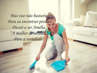 Mas isso não bastaria
Para eu encontrar perdão!
Passei a ser Amélia
“A mulher de verdade”
Para a sociedade!
 