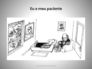 Eu e meu paciente
Escola Digital de Saúde Mental
 