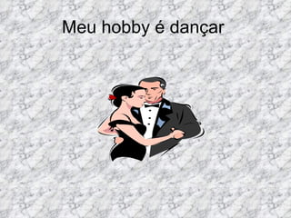 Meu hobby é dançar  