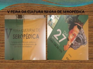 V FEIRA DA CULTURA NEGRA DE SEROPÉDICA
 