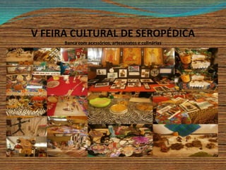 V FEIRA CULTURAL DE SEROPÉDICA
Banca com acessórios, artesanatos e culinárias
 