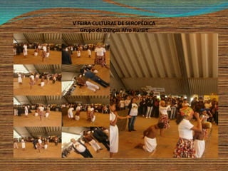 V FEIRA CULTURAL DE SEROPÉDICA
Grupo de Danças Afro Rurart
 