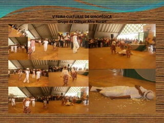 V FEIRA CULTURAL DE SEROPÉDICA
Grupo de Danças Afro Rurart
 