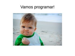 Vamos programar! 
 