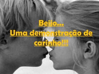 Beijo...
Uma demonstração de
carinho!!!
 