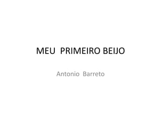 MEU PRIMEIRO BEIJO
Antonio Barreto
 