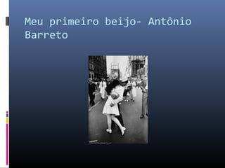 Meu primeiro beijo- Antônio
Barreto
 