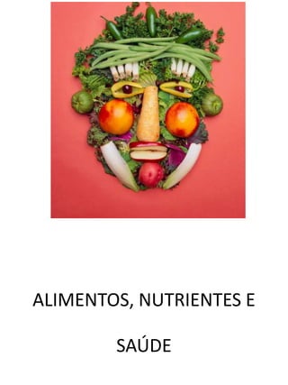 ALIMENTOS, NUTRIENTES E 
SAÚDE 
 