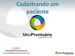 Cadastrando um paciente Contato: www.MeuProntuario.net leonardo@meuprontuario.net 