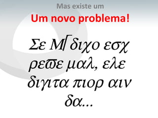 Mas existe um Um novo problema!  