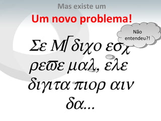 Mas existe um Um novo problema!  Não entendeu?! 