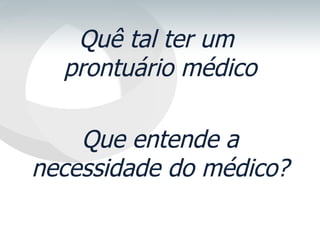Quê tal ter um  prontuário médico Que entende a necessidade do médico? 