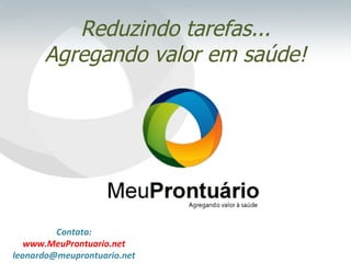 Reduzindo tarefas... Agregando valor em saúde! Contato: www.MeuProntuario.net [email_address] 