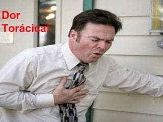O problema! Dor  Torácica! 