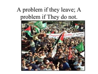 A problem if they leave; A
problem if They do not.
 