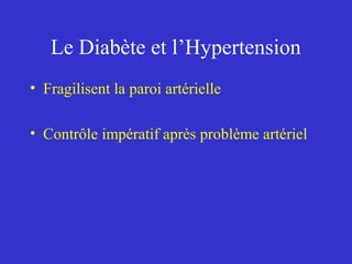 Le Diabète et l’Hypertension 
• Fragilisent la paroi artérielle 
• Contrôle impératif après problème artériel 
 