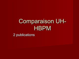 CCoommppaarraaiissoonn UUHH-- 
HHBBPPMM 
22 ppuubblliiccaattiioonnss 
 