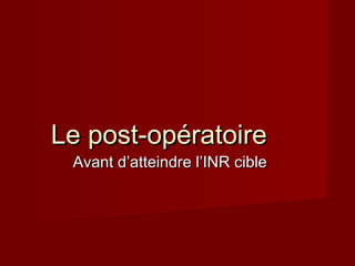 LLee ppoosstt--ooppéérraattooiirree 
AAvvaanntt dd’’aatttteeiinnddrree ll’’IINNRR cciibbllee 
 