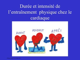 Durée et intensité de 
l’entraînement physique chez le 
cardiaque 
Philippe Meurin. Les Grands Prés 
 
