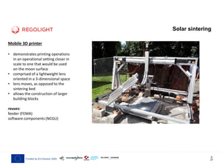 p.
27Funded by EU-Horizon 2020
Solar sintering
Mobile 3D printer
• demonstrates printing operations
in an operational sett...