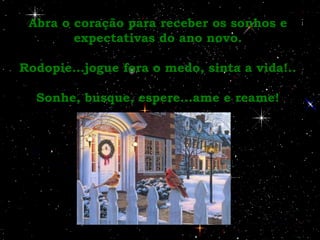Abra o coração para receber os sonhos e expectativas do ano novo. Rodopie...jogue fora o medo, sinta a vida!.. Sonhe, busque, espere...ame e reame! 
