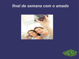 final de semana com o amado 