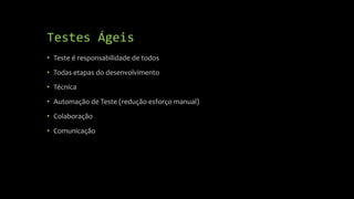 Testes Ágeis
• Teste é responsabilidade de todos
• Todas etapas do desenvolvimento
• Técnica
• Automação de Teste (redução esforço manual)
• Colaboração
• Comunicação
 