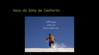 Saia da Zona de Conforto
 