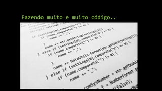 Fazendo muito e muito código..
 