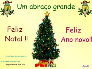 Um abraço grande Feliz Agustí Ano novo!! Feliz Natal !! http:// agustiXiste.iespana.es http:// www.museoseat.com 
