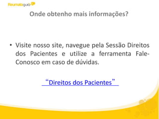 Onde obtenho mais informações?Visite nosso site, navegue pela Sessão Direitos dos Pacientes e utilize a ferramenta Fale-Conosco em caso de dúvidas.“Direitos dos Pacientes”